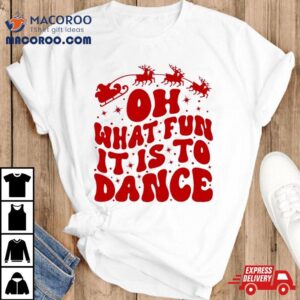 Oh What Fun It Is To Dance Tshirt