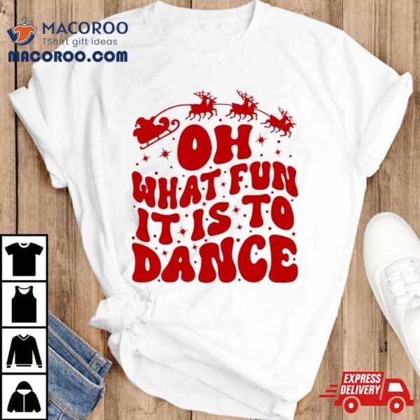 Oh What Fun It Is To Dance Shirt