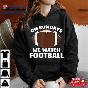 On Sundays We Watch Football Shirt