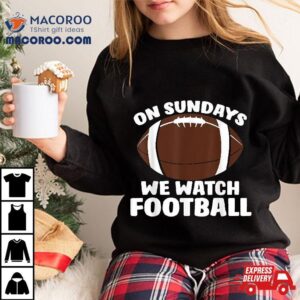 On Sundays We Watch Football Shirt