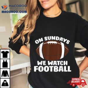 On Sundays We Watch Football Tshirt