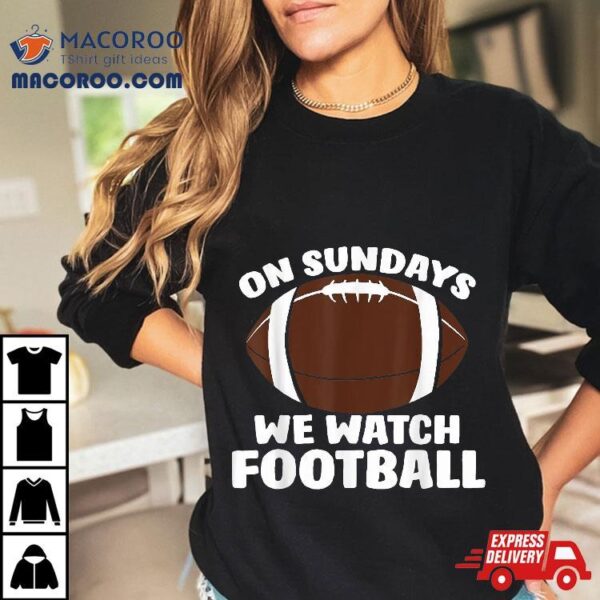 On Sundays We Watch Football Shirt