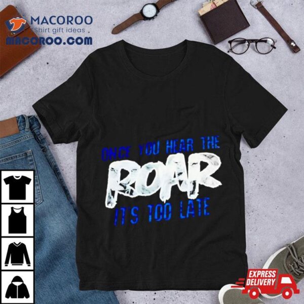 One Pride Once You Hear The Roar It’s Too Late Shirt