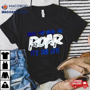 One Pride Once You Hear The Roar It S Too Late Tshirt