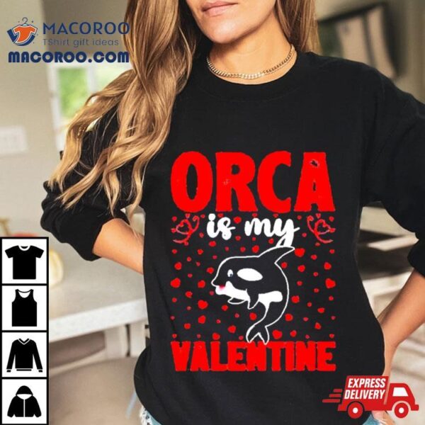 Orca Is My Valentine Love Hearts Orca Valentines Day Shirt