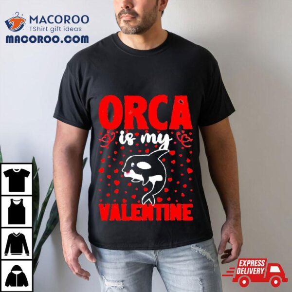 Orca Is My Valentine Love Hearts Orca Valentines Day Shirt