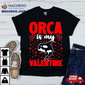 Orca Is My Valentine Love Hearts Orca Valentines Day Tshirt