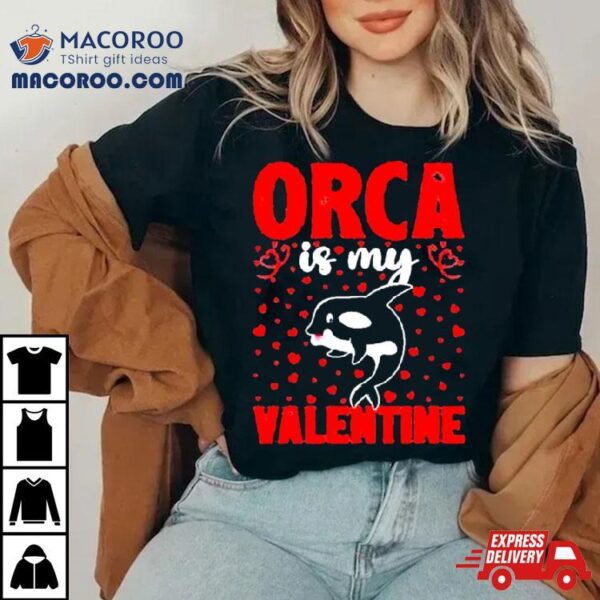 Orca Is My Valentine Love Hearts Orca Valentines Day Shirt