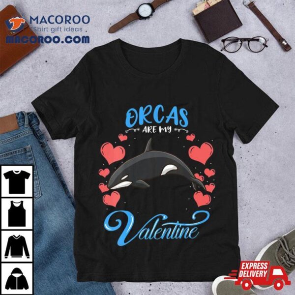 Orcas Are My Valentine Orca Valentines Day Shirt