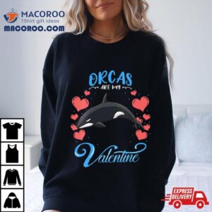 Orcas Are My Valentine Orca Valentines Day Tshirt