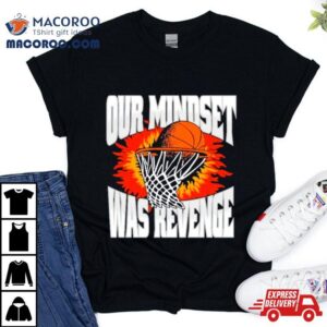 Original Our Mindset Was Revenge Shirt