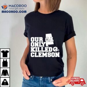 Our Oj Only Killed Clemson Tshirt