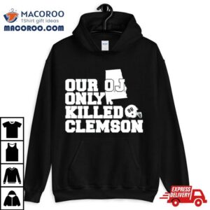 Our Oj Only Killed Clemson Tshirt