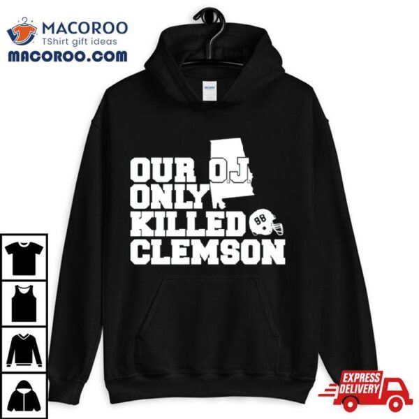 Our Oj Only Killed Clemson Shirt