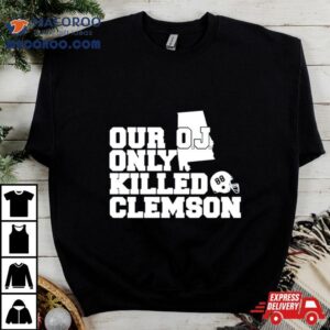 Our Oj Only Killed Clemson Tshirt