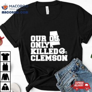 Our Oj Only Killed Clemson Tshirt