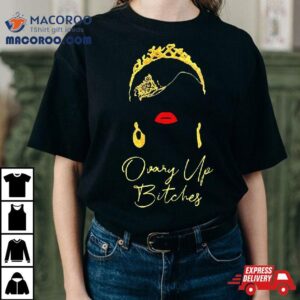 Ovary Up Bitches Shirt