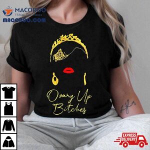 Ovary Up Bitches Tshirt