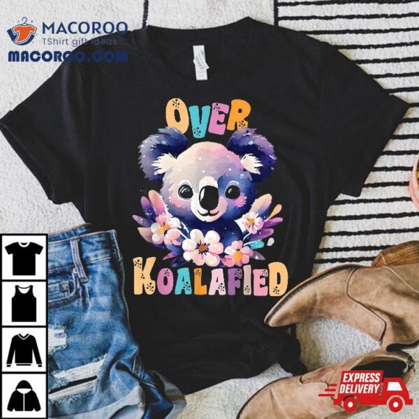 Over Koalafied Cute Colorful Koala Bear Shirt