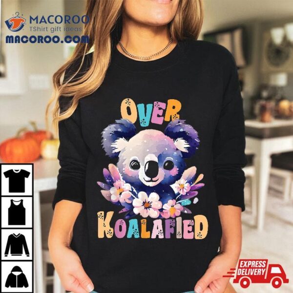 Over Koalafied Cute Colorful Koala Bear Shirt