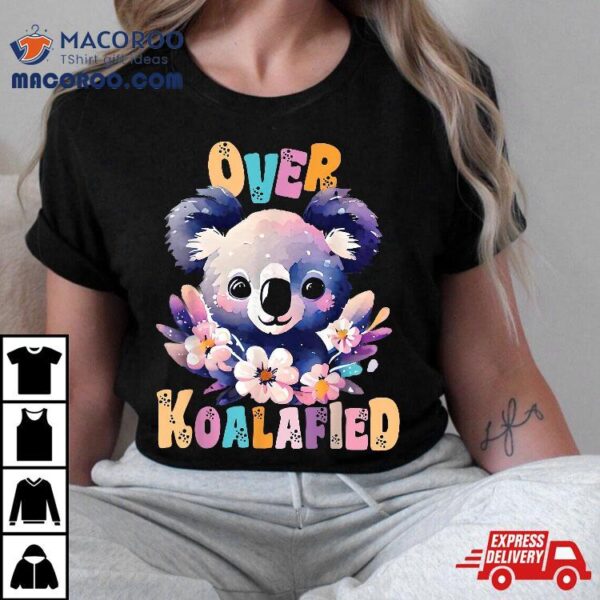 Over Koalafied Cute Colorful Koala Bear Shirt