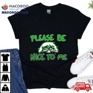 Overly Sarcastic Please Be Nice To Me Tshirt