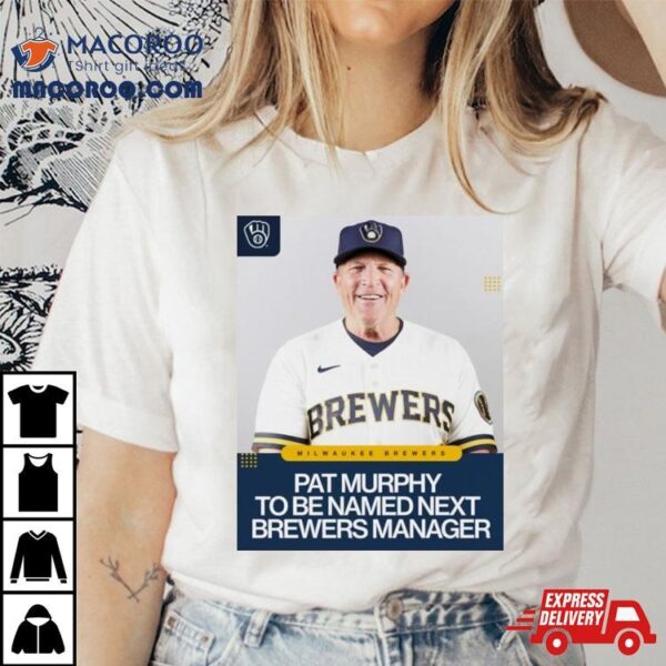 Pat Murphy To Be Named Next Brewers Manager Shirt