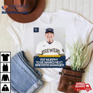 Pat Murphy To Be Named Next Brewers Manager Tshirt