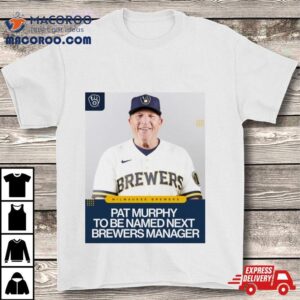 Pat Murphy To Be Named Next Brewers Manager Tshirt