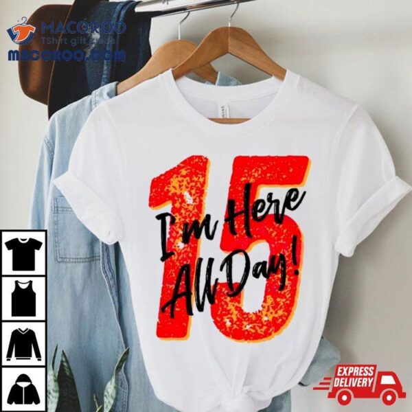 Patrick Mahomes I’m Here All Day Shirt