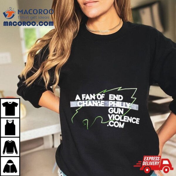 Philadelphia Eagles A Fan Of Change End Philly Gun Violence Shirt