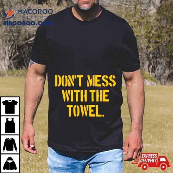 Pittsburgh Don’t Mess With The Towel Shirt