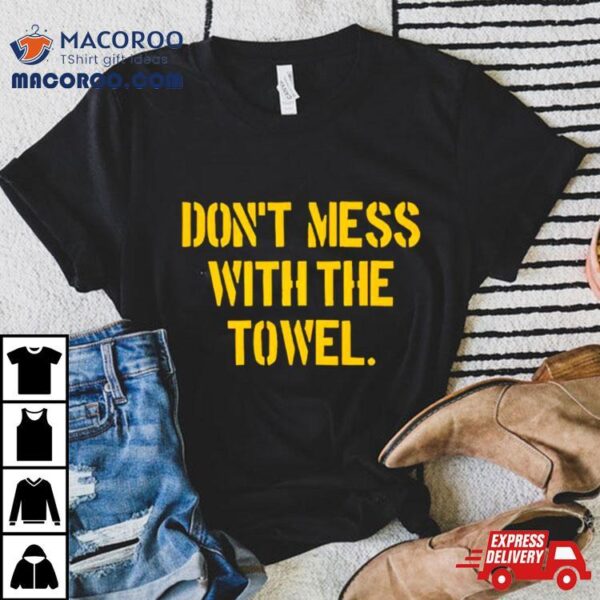 Pittsburgh Don’t Mess With The Towel Shirt