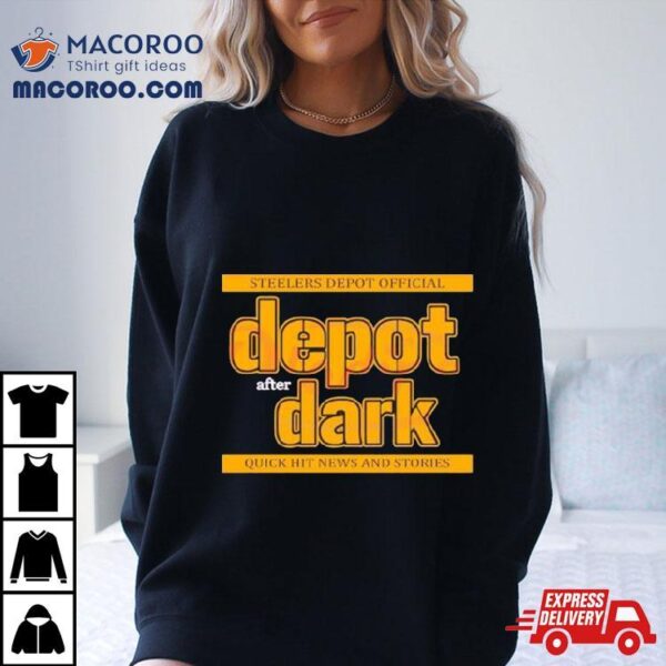 Pittsburgh Steelers Depot After Dark Quick Hit News And Stories Shirt