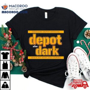 Pittsburgh Steelers Depot After Dark Quick Hit News And Stories Tshirt