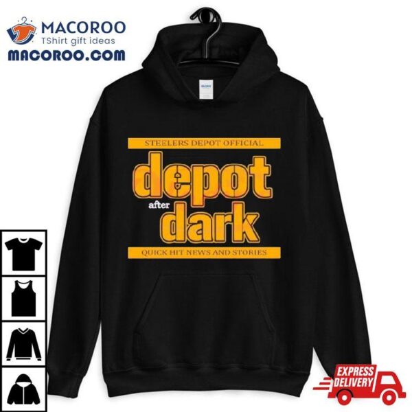 Pittsburgh Steelers Depot After Dark Quick Hit News And Stories Shirt