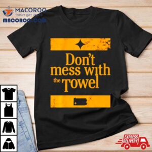 Pittsburgh Steelers Don T Mess With The Towel Tshirt