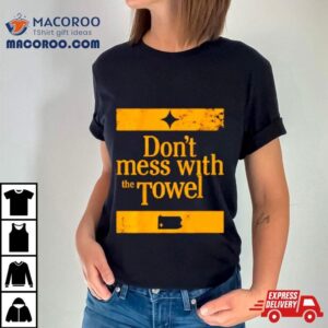 Pittsburgh Steelers Don’t Mess With The Towel Shirt