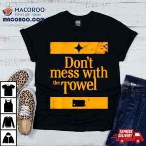 Pittsburgh Steelers Don T Mess With The Towel Tshirt