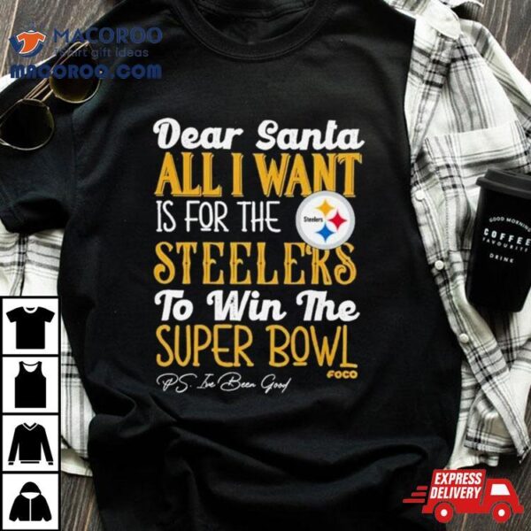 Pittsburgh Steelers Holiday Dear Santa All I Want Is For The Steelers To Win The Super Bowl T Shirt