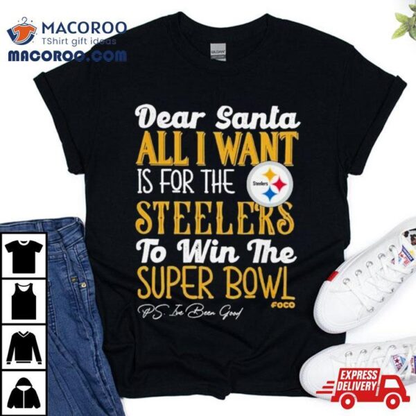 Pittsburgh Steelers Holiday Dear Santa All I Want Is For The Steelers To Win The Super Bowl T Shirt