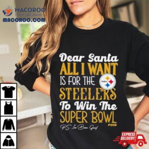 Pittsburgh Steelers Holiday Dear Santa All I Want Is For The Steelers To Win The Super Bowl Tshirt