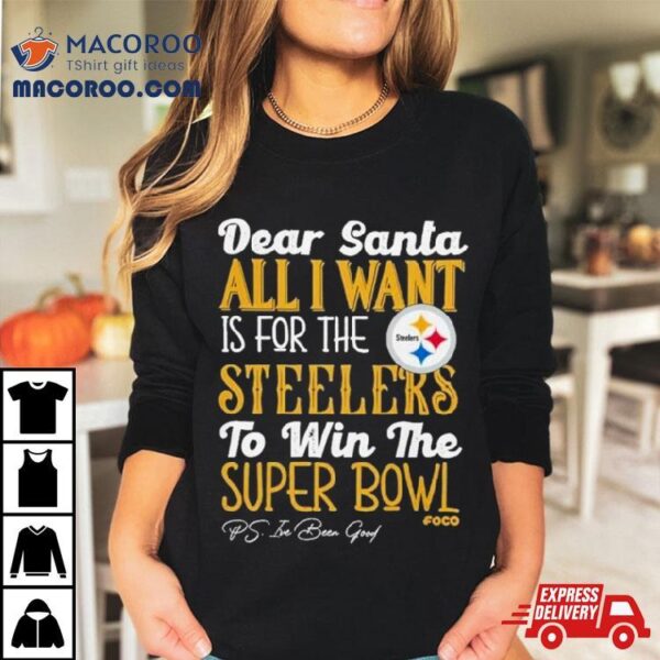 Pittsburgh Steelers Holiday Dear Santa All I Want Is For The Steelers To Win The Super Bowl T Shirt