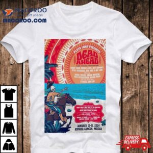 Playa Luna Presents Dead Ahead Festival January 12 15 2024 Riviera Cancn, Mexico Poster Shirt