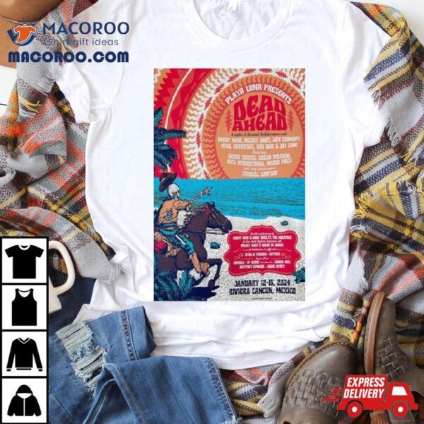 Playa Luna Presents Dead Ahead Festival January 12 15 2024 Riviera Cancn, Mexico Poster Shirt
