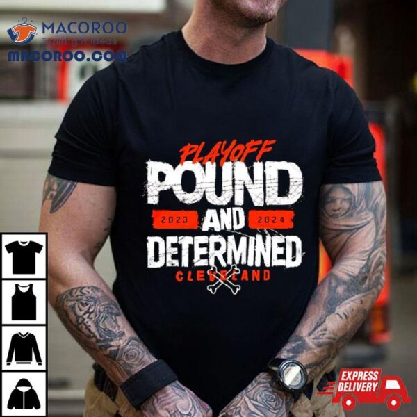 Playoff Pound 2023 And 2024 Determined Cleveland Football Shirt