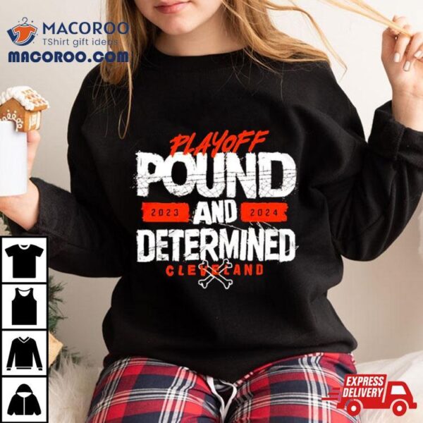 Playoff Pound 2023 And 2024 Determined Cleveland Football Shirt