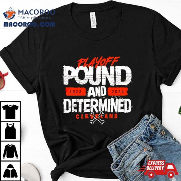 Playoff Pound 2023 And 2024 Determined Cleveland Football Shirt