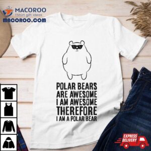 Polar Bears Are Awesome I M Awesome A Bear Tshirt