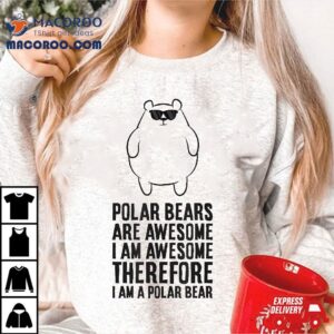 Polar Bears Are Awesome I M Awesome A Bear Tshirt